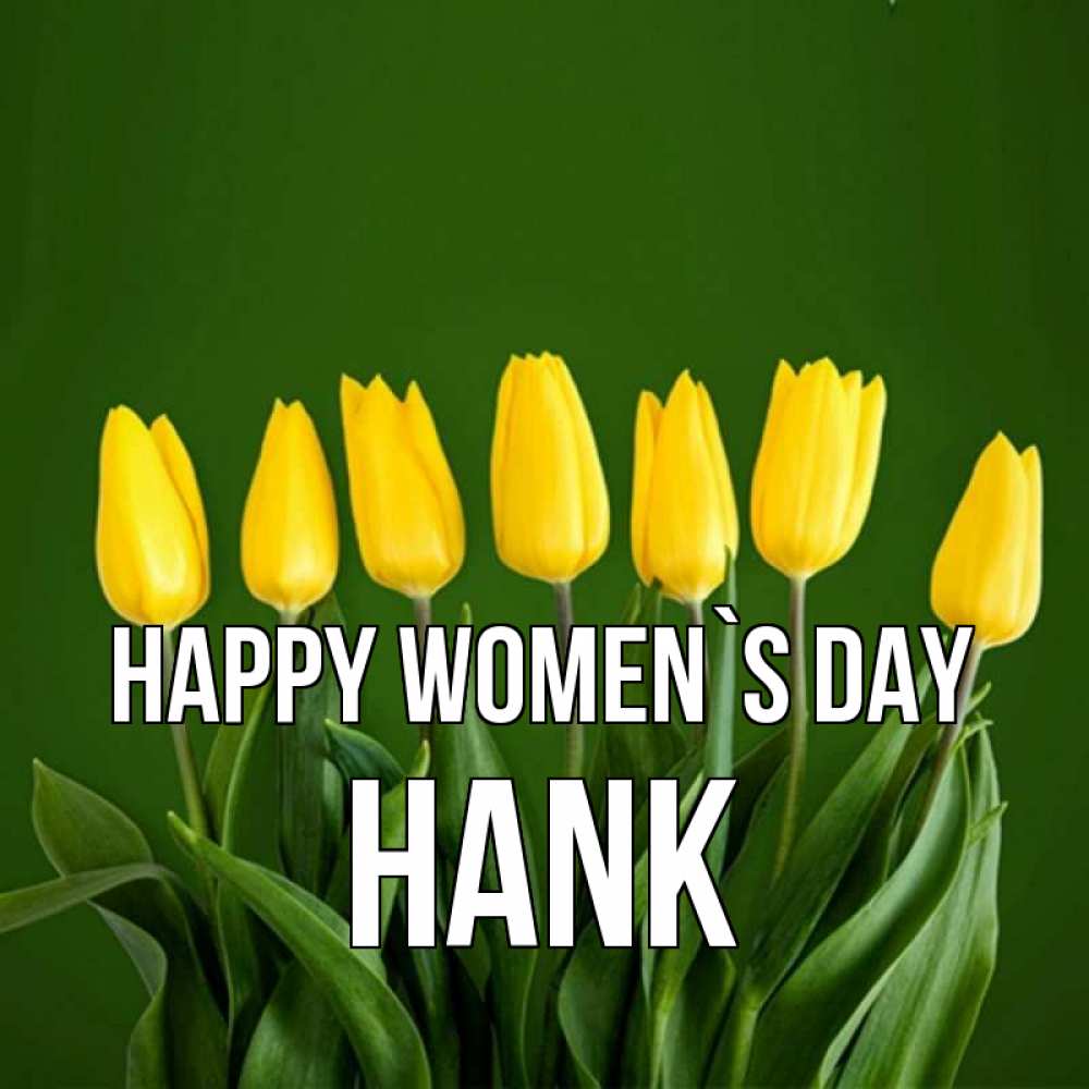 Greetings card с именем, Hank happy women`s day желтого цвета 3 Greetings with text for free download 